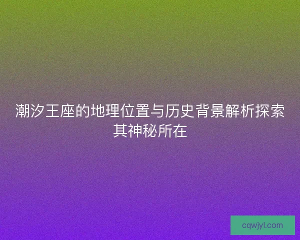 潮汐王座的地理位置与历史背景解析探索其神秘所在